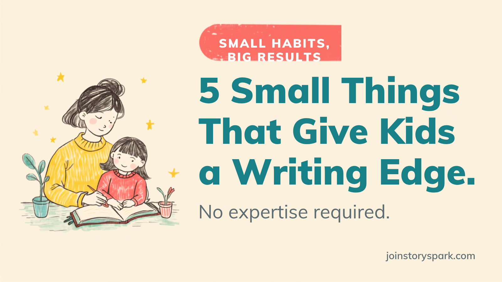 5 Small Things Parents Can Do to Give Their Kid a Real Writing Edge